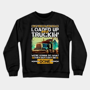 East Bound and Down Loaded Up and Truckin' We're Gonna Do What They Say Can't Be Done Crewneck Sweatshirt